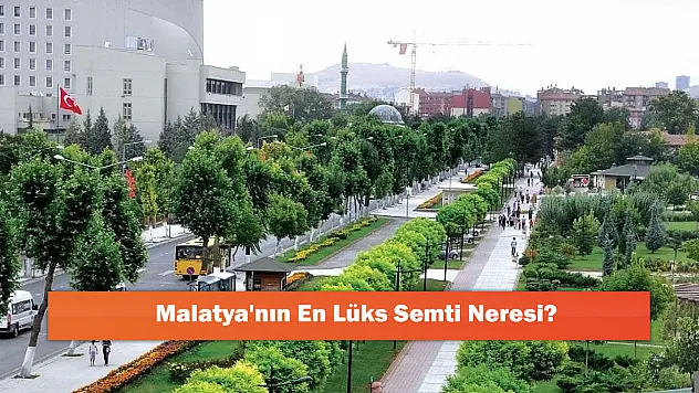 Malatya'nın En Lüks Semti Neresi?