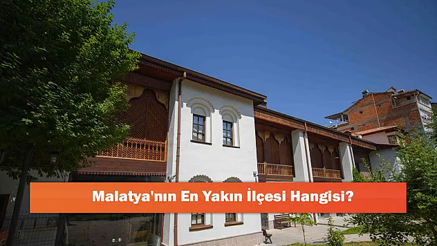 Malatya'nın En Yakın İlçesi Hangisi?