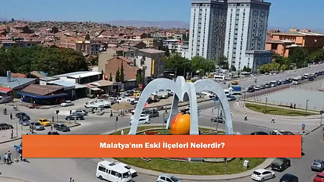 Malatya'nın Eski İlçeleri Nelerdir?