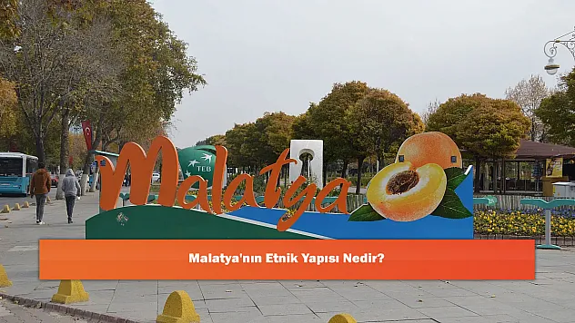 Malatya'nın Etnik Yapısı Nedir?