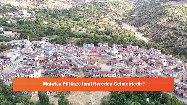 Malatya Pütürge İsmi Nereden Gelmektedir?