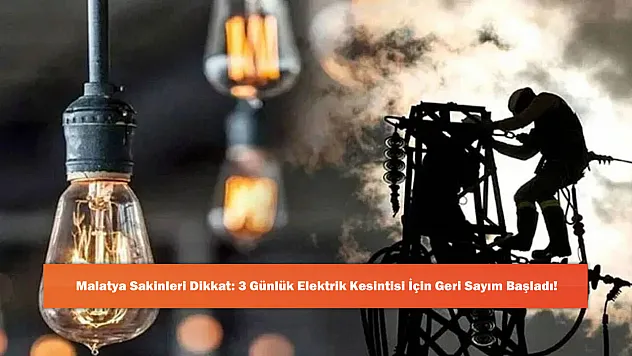Malatya Sakinleri Dikkat: 3 Günlük Elektrik Kesintisi İçin Geri Sayım Başladı!