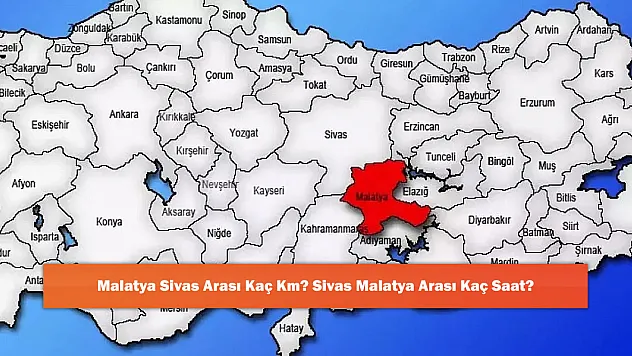Malatya Sivas Arası Kaç Km? Sivas Malatya Arası Kaç Saat?