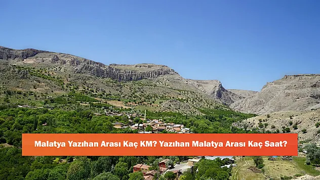 Malatya Yazıhan Arası Kaç KM? Yazıhan Malatya Arası Kaç Saat?