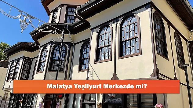 Malatya Yeşilyurt Merkezde mi?