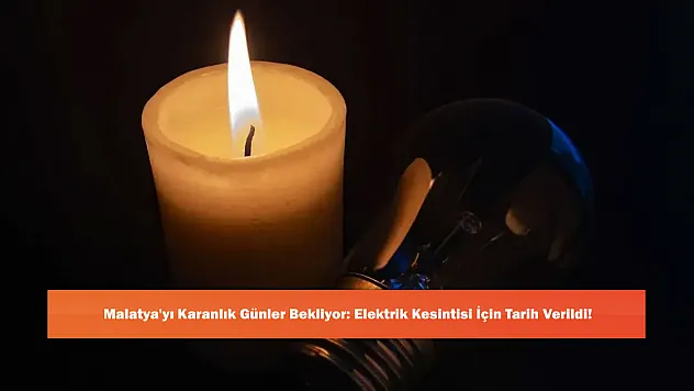 Malatya'yı Karanlık Günler Bekliyor: Elektrik Kesintisi İçin Tarih Verildi!