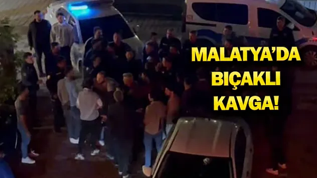 Malatya'da iki grup arasında bıçaklı kavga: 1 yaralı