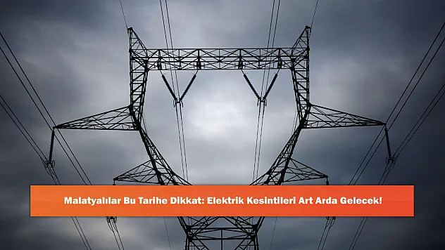 Malatyalılar Bu Tarihe Dikkat: Elektrik Kesintileri Art Arda Gelecek!