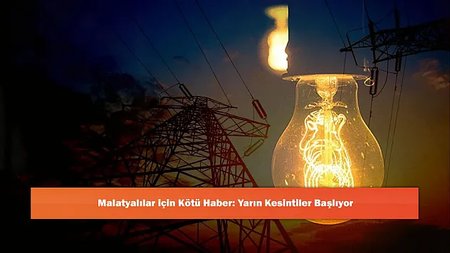 Malatyalılar için Kötü Haber: Yarın Kesintiler Başlıyor