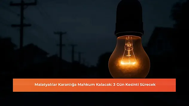 Malatyalılar Karanlığa Mahkum Kalacak: 3 Gün Kesinti Sürecek