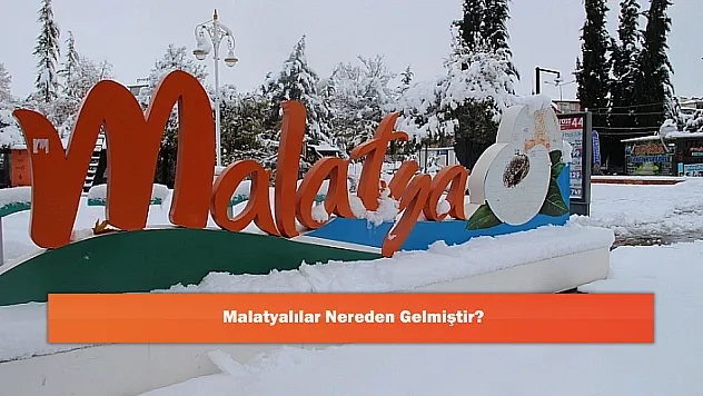 Malatyalılar Nereden Gelmiştir?