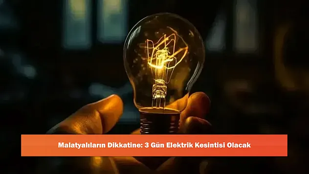 Malatyalıların Dikkatine: 3 Gün Elektrik Kesintisi Olacak