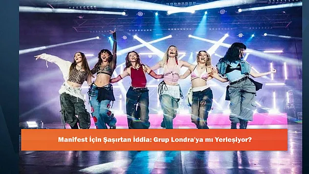 Manifest İçin Şaşırtan İddia: Grup Londra'ya mı Yerleşiyor?