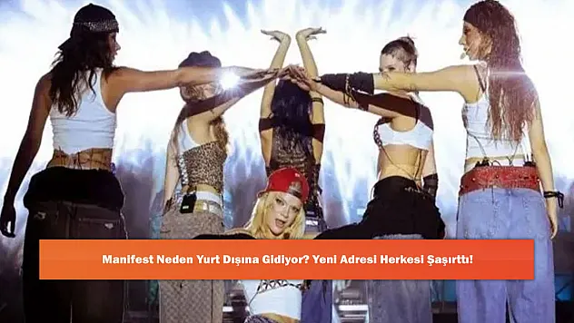 Manifest Neden Yurt Dışına Gidiyor? Yeni Adresi Herkesi Şaşırttı!