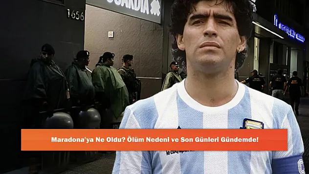 Maradona'ya Ne Oldu? Ölüm Nedeni ve Son Günleri Gündemde!