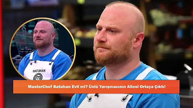 MasterChef Batuhan Evli mi? Ünlü Yarışmacının Ailesi Ortaya Çıktı!