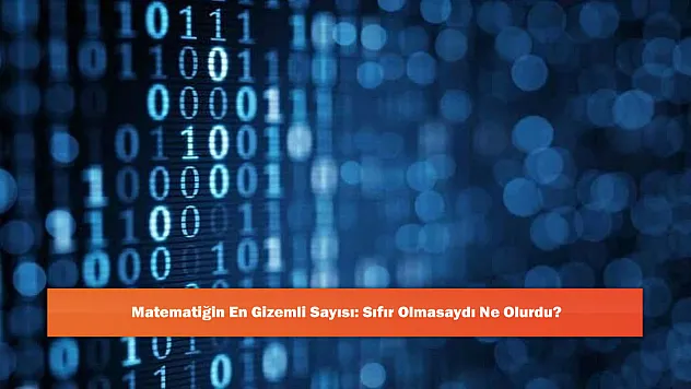 Matematiğin En Gizemli Sayısı: Sıfır Olmasaydı Ne Olurdu?