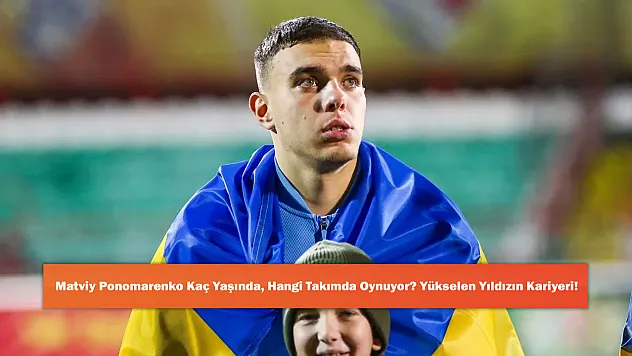 Matviy Ponomarenko Kaç Yaşında, Hangi Takımda Oynuyor? Yükselen Yıldızın Kariyeri!