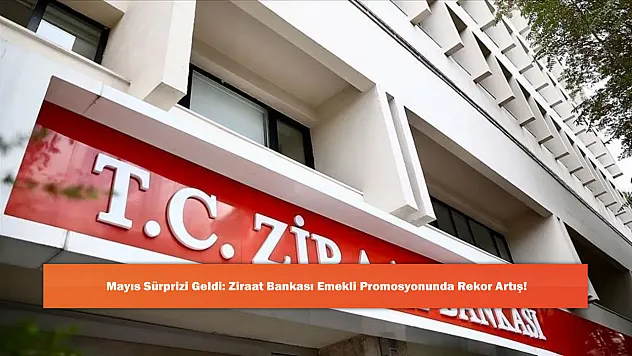 Mayıs Sürprizi Geldi: Ziraat Bankası Emekli Promosyonunda Rekor Artış!