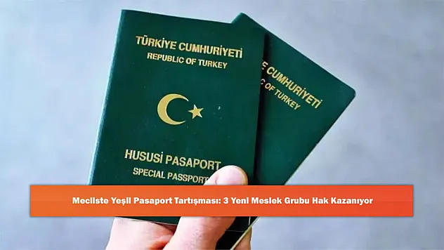 Mecliste Yeşil Pasaport Tartışması: 3 Yeni Meslek Grubu Hak Kazanıyor