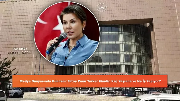 Medya Dünyasında Gündem: Fatoş Pınar Türker Kimdir, Kaç Yaşında ve Ne İş Yapıyor?