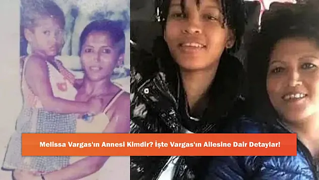 Melissa Vargas'ın Annesi Kimdir? İşte Vargas'ın Ailesine Dair Detaylar!