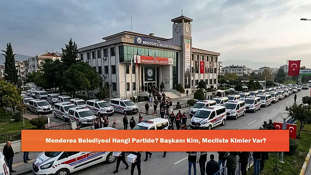 Menderes Belediyesi Hangi Partide? Başkanı Kim, Mecliste Kimler Var?
