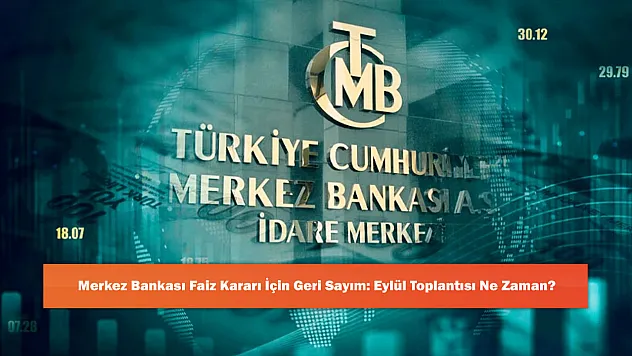 Merkez Bankası Faiz Kararı İçin Geri Sayım: Eylül Toplantısı Ne Zaman?