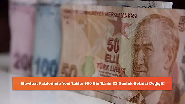 Mevduat Faizlerinde Yeni Tablo: 500 Bin TL'nin 32 Günlük Getirisi Değişti!