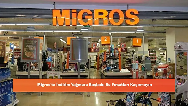 Migros'ta İndirim Yağmuru Başladı: Bu Fırsatları Kaçırmayın