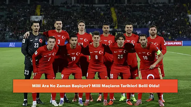 Milli Ara Ne Zaman Başlıyor? Milli Maçların Tarihleri Belli Oldu!