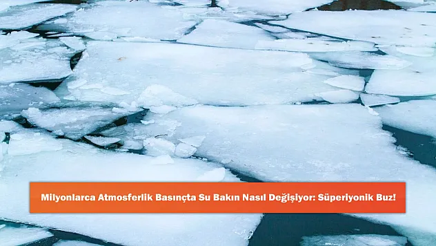 Milyonlarca Atmosferlik Basınçta Su Bakın Nasıl Değişiyor: Süperiyonik Buz!
