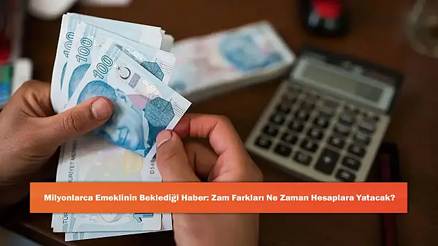 Milyonlarca Emeklinin Beklediği Haber: Zam Farkları Ne Zaman Hesaplara Yatacak?