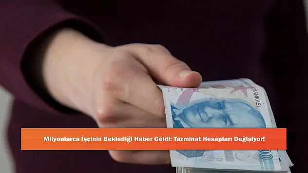 Milyonlarca İşçinin Beklediği Haber Geldi: Tazminat Hesapları Değişiyor!