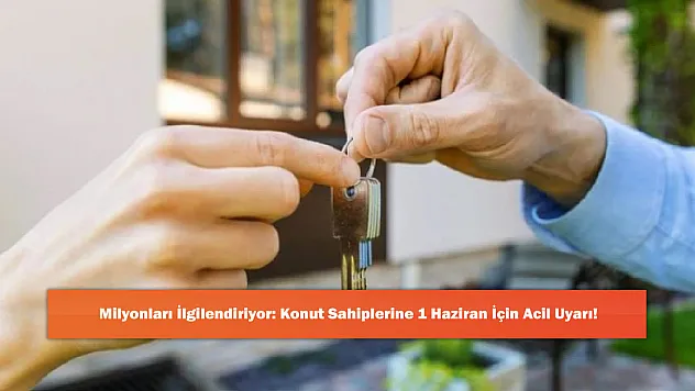 Milyonları İlgilendiriyor: Konut Sahiplerine 1 Haziran İçin Acil Uyarı!