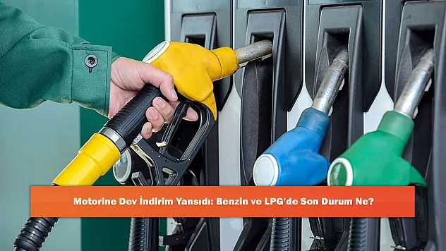 Motorine Dev İndirim Yansıdı: Benzin ve LPG'de Son Durum Ne?