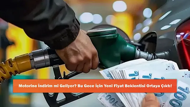 Motorine İndirim mi Geliyor? Bu Gece İçin Yeni Fiyat Beklentisi Ortaya Çıktı!