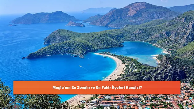 Muğla'nın En Zengin ve En Fakir İlçeleri Hangisi?