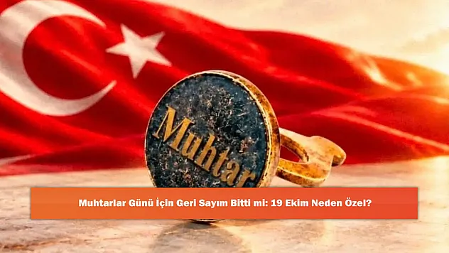Muhtarlar Günü İçin Geri Sayım Bitti mi: 19 Ekim Neden Özel?