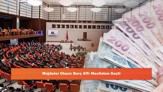 Müjdeler Olsun: Borç Affı Meclisten Geçti