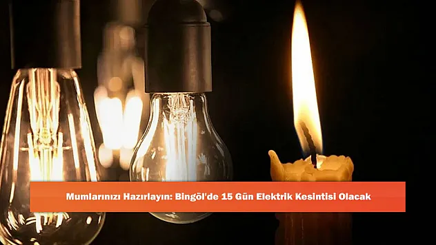 Mumlarınızı Hazırlayın: Bingöl'de 15 Gün Elektrik Kesintisi Olacak