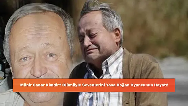 Münir Canar Kimdir? Ölümüyle Sevenlerini Yasa Boğan Oyuncunun Hayatı!