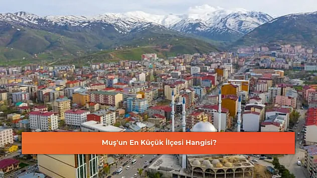 Muş'un En Küçük İlçesi Hangisi?