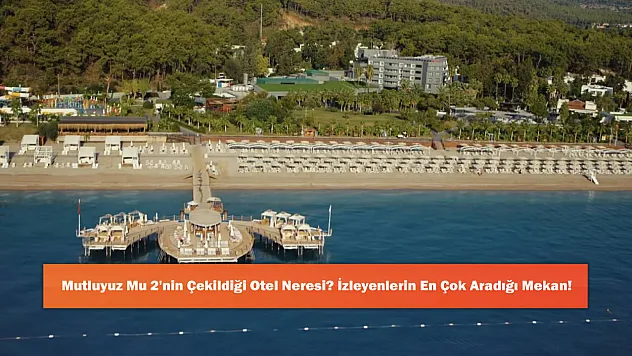 Mutluyuz Mu 2'nin Çekildiği Otel Neresi? İzleyenlerin En Çok Aradığı Mekan!