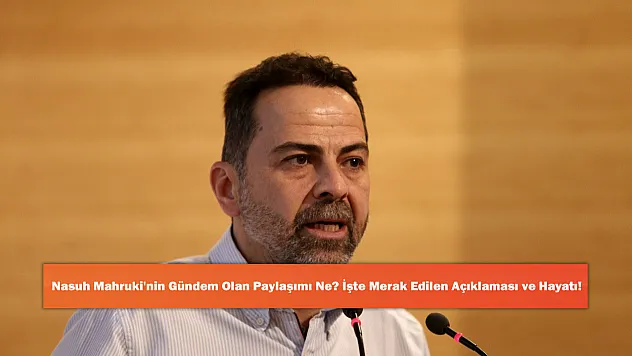 Nasuh Mahruki'nin Gündem Olan Paylaşımı Ne? İşte Merak Edilen Açıklaması ve Hayatı!