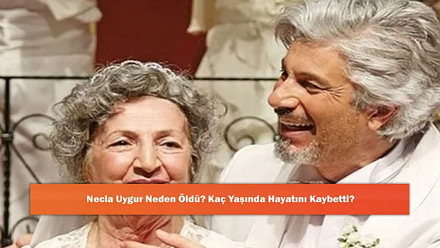 Necla Uygur Neden Öldü? Kaç Yaşında Hayatını Kaybetti?