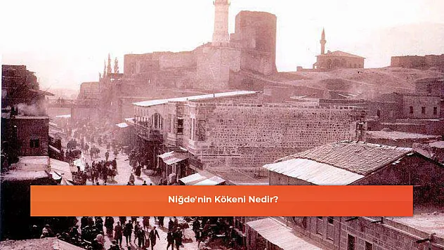 Niğde'nin Kökeni Nedir?