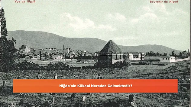 Niğde'nin Kökeni Nereden Gelmektedir?