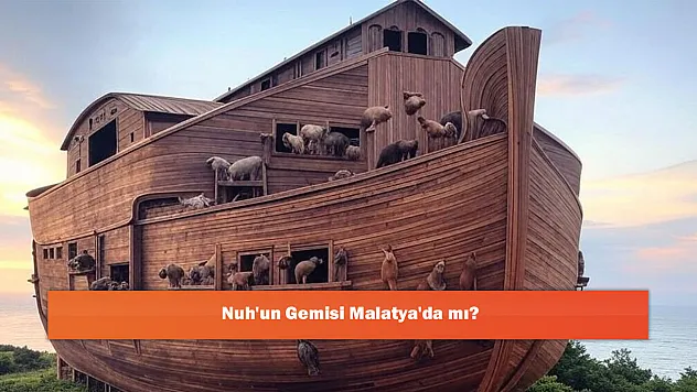 Nuh'un Gemisi Malatya'da mı?