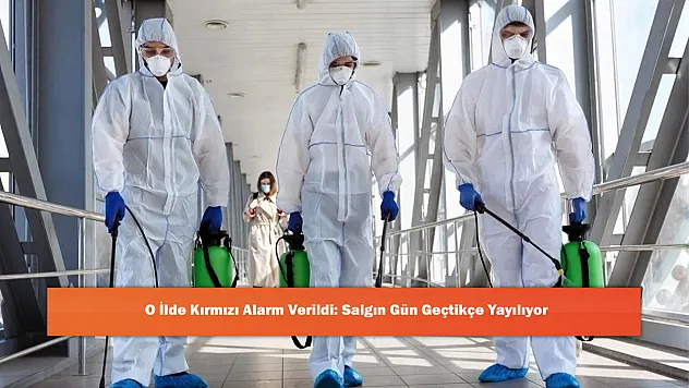 O İlde Kırmızı Alarm Verildi: Salgın Gün Geçtikçe Yayılıyor
